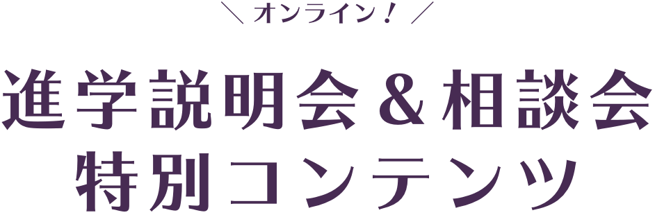 オンライン進学説明会＆相談会特別コンテンツ